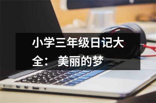 小學(xué)三年級日記大全： 美麗的夢