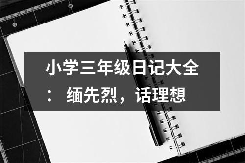 小學(xué)三年級日記大全： 緬先烈，話理想