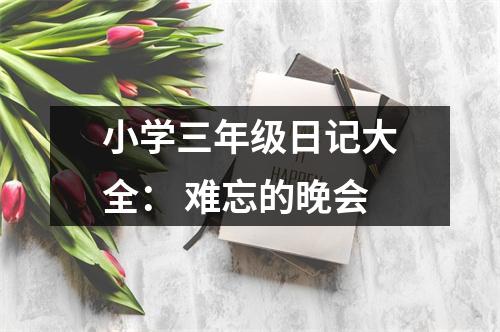 小學(xué)三年級日記大全： 難忘的晚會