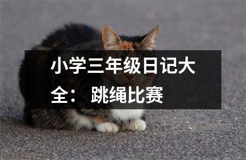 小學(xué)三年級日記大全： 跳繩比賽