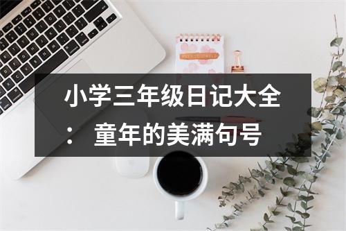 小學(xué)三年級日記大全： 童年的美滿句號