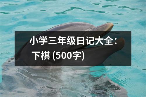 小學(xué)三年級(jí)日記大全： 下棋 (500字)