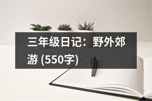 三年級(jí)日記：野外郊游 (550字)