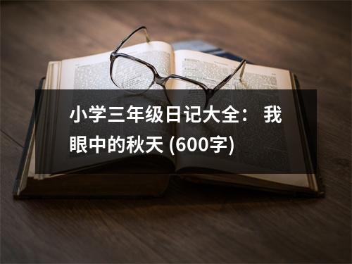 小學三年級日記大全： 我眼中的秋天 (600字)