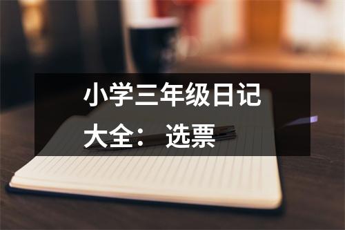 小學(xué)三年級(jí)日記大全： 選票