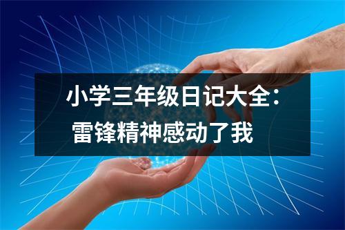 小學(xué)三年級(jí)日記大全： 雷鋒精神感動(dòng)了我