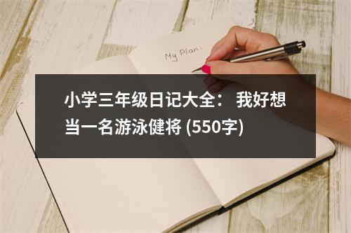 小學(xué)三年級(jí)日記大全： 我好想當(dāng)一名游泳健將 (550字)