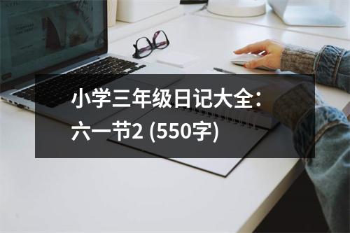 小學(xué)三年級日記大全： 六一節(jié)2 (550字)