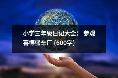 小學(xué)三年級日記大全： 參觀喜德盛車廠 (600字)