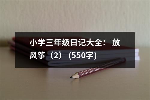 小學(xué)三年級(jí)日記大全： 放風(fēng)箏（2） (550字)