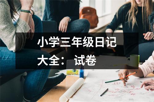 小學(xué)三年級(jí)日記大全： 試卷