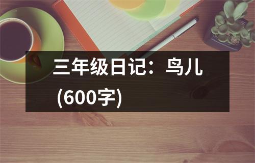 三年級(jí)日記：鳥(niǎo)兒 (600字)