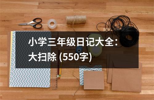 小學(xué)三年級日記大全： 大掃除 (550字)