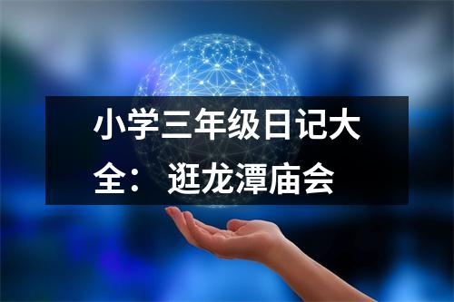 小學(xué)三年級日記大全： 逛龍?zhí)稄R會