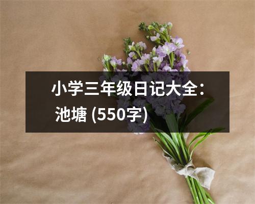 小學(xué)三年級日記大全： 池塘 (550字)