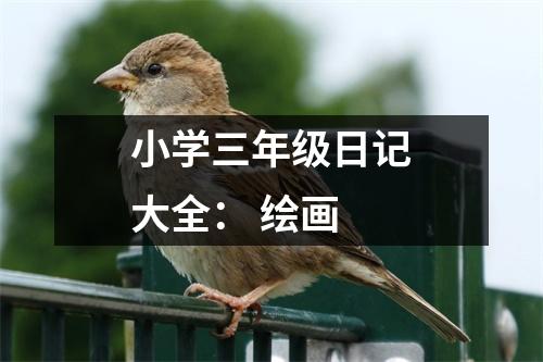 小學(xué)三年級(jí)日記大全： 繪畫