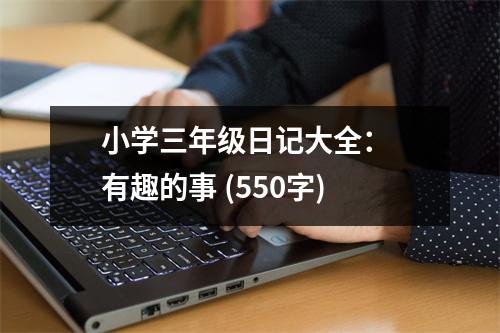 小學三年級日記大全： 有趣的事 (550字)