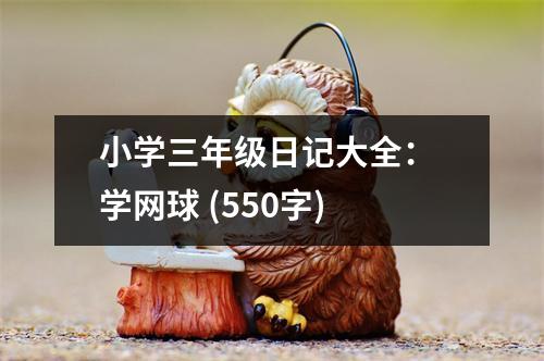 小學三年級日記大全： 學網(wǎng)球 (550字)