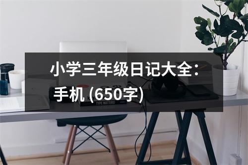 小學(xué)三年級日記大全： 手機(jī) (650字)