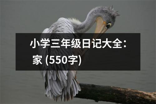 小學(xué)三年級日記大全： 家 (550字)