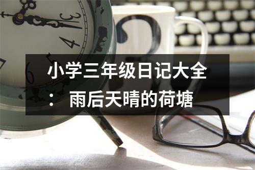 小學三年級日記大全： 雨后天晴的荷塘