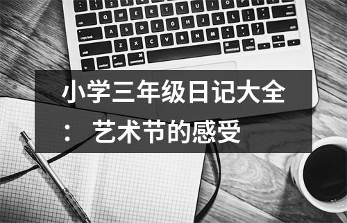 小學三年級日記大全： 藝術節(jié)的感受