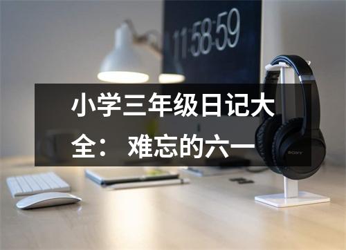 小學(xué)三年級(jí)日記大全： 難忘的六一