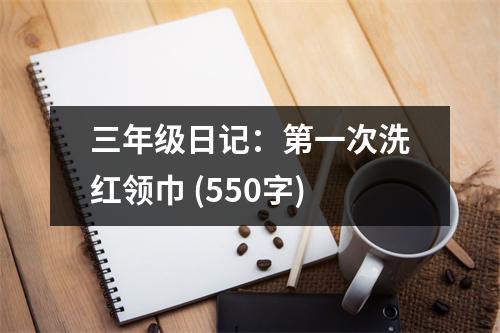 三年級(jí)日記：第一次洗紅領(lǐng)巾 (550字)