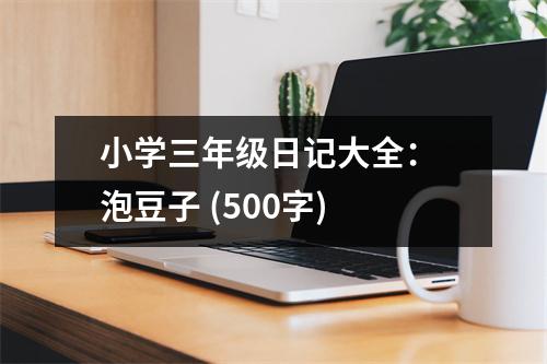 小學(xué)三年級日記大全： 泡豆子 (500字)