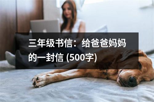 三年級(jí)書信：給爸爸媽媽的一封信 (500字)