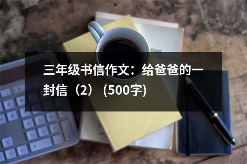 三年級(jí)書信作文：給爸爸的一封信（2） (500字)