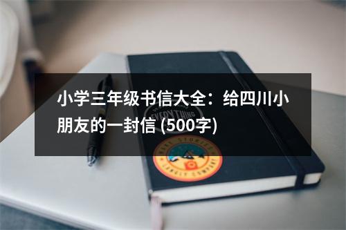 小學(xué)三年級(jí)書(shū)信大全：給四川小朋友的一封信 (500字)