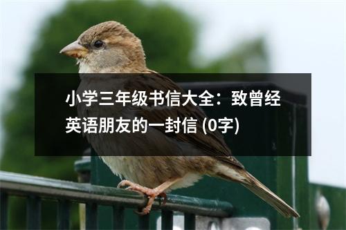 小學三年級書信大全：致曾經(jīng)英語朋友的一封信 (0字)