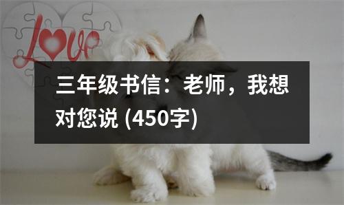 三年級書信：老師，我想對您說 (450字)