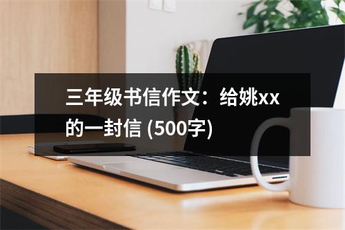 三年級書信作文：給姚xx的一封信 (500字)