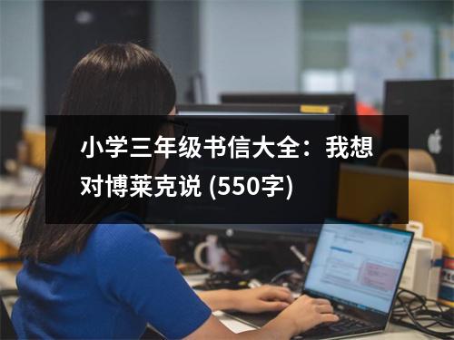 小學(xué)三年級(jí)書信大全：我想對(duì)博萊克說 (550字)