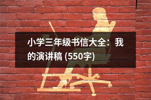 小學三年級書信大全：我的演講稿 (550字)