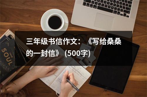 三年級書信作文：《寫給桑桑的一封信》 (500字)