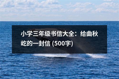 小學三年級書信大全：給曲秋屹的一封信 (500字)