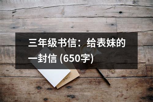 三年級書信：給表妹的一封信 (650字)