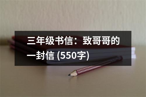 三年級(jí)書信：致哥哥的一封信 (550字)