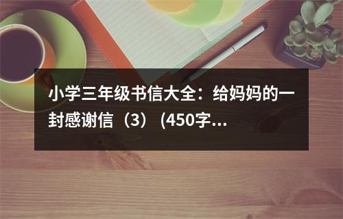 小學三年級書信大全：給媽媽的一封感謝信（3） (450字)