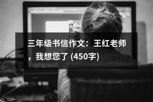 三年級(jí)書信作文：王紅老師，我想您了 (450字)