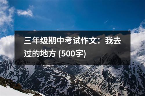 三年級(jí)期中考試作文：我去過(guò)的地方 (500字)