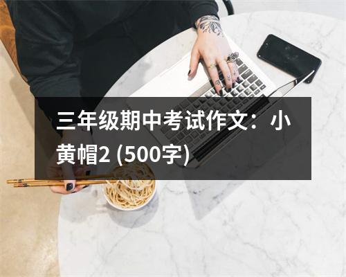 三年級(jí)期中考試作文：小黃帽2 (500字)