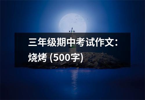 三年級(jí)期中考試作文：燒烤 (500字)