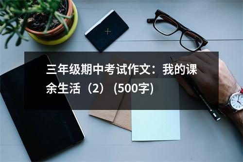 三年級期中考試作文：我的課余生活（2） (500字)