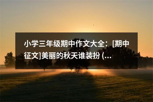 小學(xué)三年級期中作文大全：[期中征文]美麗的秋天誰裝扮 (550字)