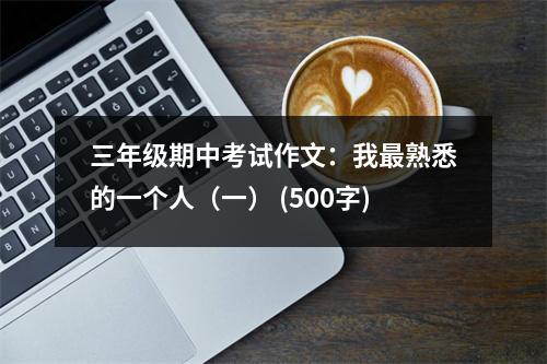 三年級期中考試作文：我最熟悉的一個人（一） (500字)