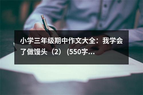 小學(xué)三年級(jí)期中作文大全：我學(xué)會(huì)了做饅頭（2） (550字)